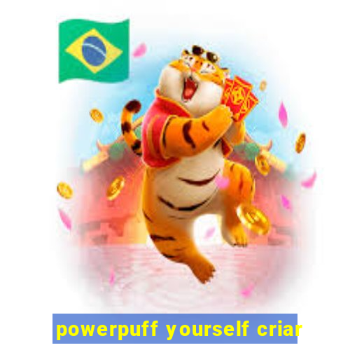 powerpuff yourself criar